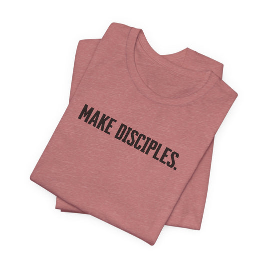 Make Disciples — Matthew 28:19 T-Shirt
