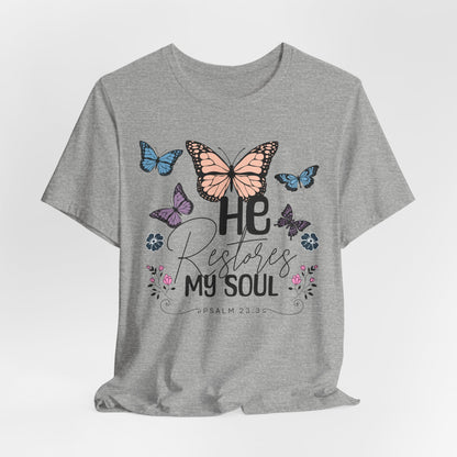 He Restores My Soul - Psalm 23:3 Butterfly Tee — He Restores My Soul Christian Inspirational T-Shirt
