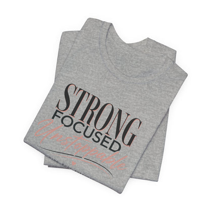 Strong - Focused - Unstoppable Tee — Motivational Inspirational Graphic T-Shirt