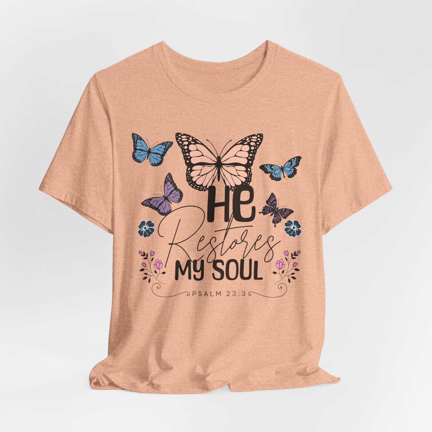 He Restores My Soul - Psalm 23:3 Butterfly Tee — He Restores My Soul Christian Inspirational T-Shirt