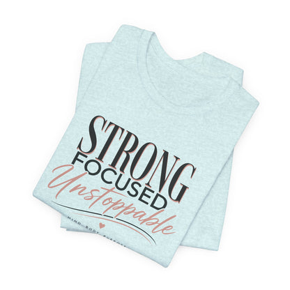 Strong - Focused - Unstoppable Tee — Motivational Inspirational Graphic T-Shirt