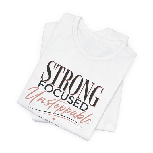 Strong - Focused - Unstoppable Tee — Motivational Inspirational Graphic T-Shirt