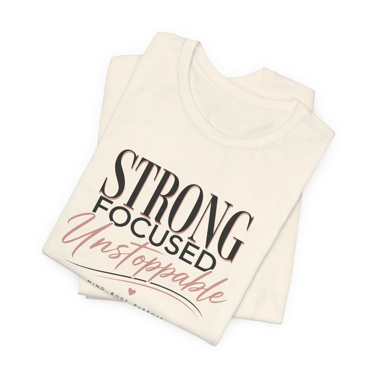Strong - Focused - Unstoppable Tee — Motivational Inspirational Graphic T-Shirt