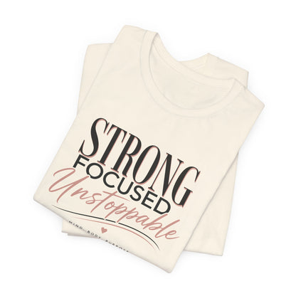 Strong - Focused - Unstoppable Tee — Motivational Inspirational Graphic T-Shirt