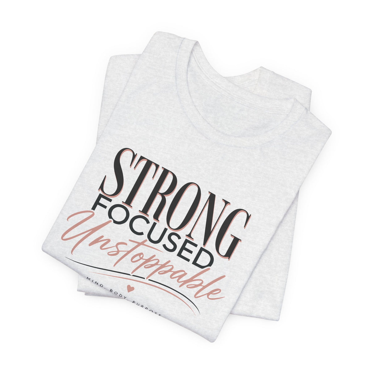 Strong - Focused - Unstoppable Tee — Motivational Inspirational Graphic T-Shirt