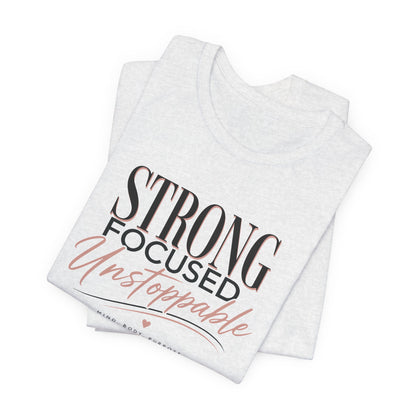 Strong - Focused - Unstoppable Tee — Motivational Inspirational Graphic T-Shirt