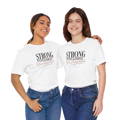 Strong - Focused - Unstoppable Tee — Motivational Inspirational Graphic T-Shirt