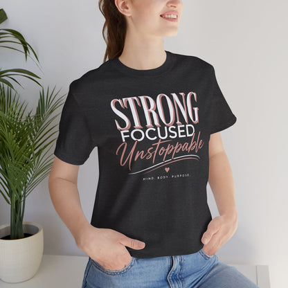 Strong - Focused - Unstoppable Tee — Motivational Inspirational Graphic T-Shirt